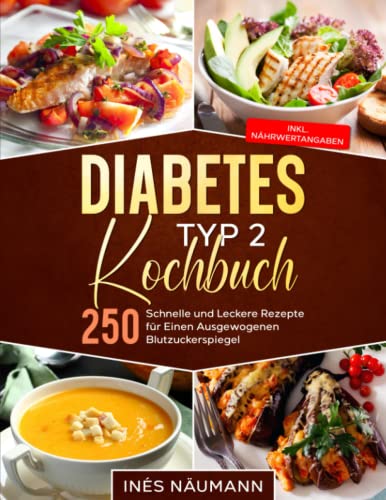 Diabetes Typ 2 Kochbuch: 250 schnelle und leckere Rezepte für einen ausgewogenen Blutzuckerspiegel (inkl. Nährwertangaben)