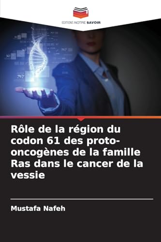 Rôle de la région du codon 61 des proto-oncogènes de la famille Ras dans le cancer de la vessie von Editions Notre Savoir