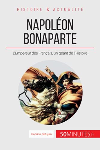Napoléon Bonaparte: L'Empereur des Français, un géant de l'Histoire (Grandes Personnalités, Band 18) von 50 MINUTES