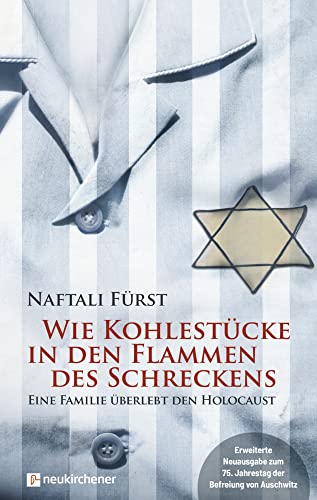 Wie Kohlestücke in den Flammen des Schreckens: Eine Familie überlebt den Holocaust: Eine Familie überlebt den Holocaust - Erweiterte Neuausgabe zum ... der Befreiung von Auschwitz und Buchenwald von Neukirchener Verlag