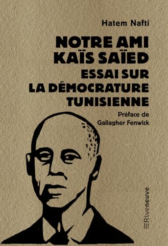 Notre ami Kaïs Saïed - Essai sur la démocrature tunisienne von RIVENEUVE