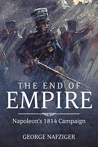 The End of Empire: Napoleon's 1814 Campaign The End of Empire: Napoleon's 1814 Campaign von Helion & Company