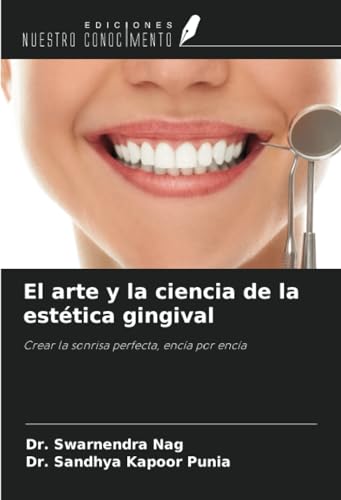 El arte y la ciencia de la estética gingival: Crear la sonrisa perfecta, encía por encía von Ediciones Nuestro Conocimiento