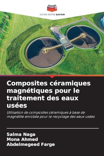 Composites céramiques magnétiques pour le traitement des eaux usées: Utilisation de composites céramiques à base de magnétite enrobée pour le recyclage des eaux usées von Editions Notre Savoir