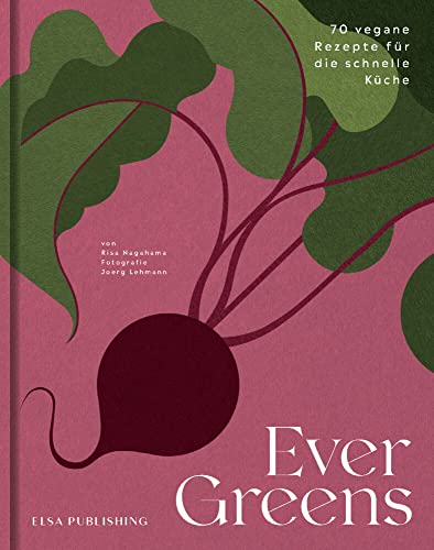 Evergreens: 70 vegane Rezepte für die schnelle Küche von Elsa Publishing