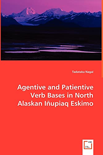 Agentive and Patientive Verb Bases in North Alaskan Iñupiaq Eskimo von VDM Verlag Dr. Mueller E.K.
