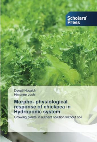 Morpho- physiological response of chickpea in Hydroponic system: Growing plants in nutrient solution without soil von Scholars' Press