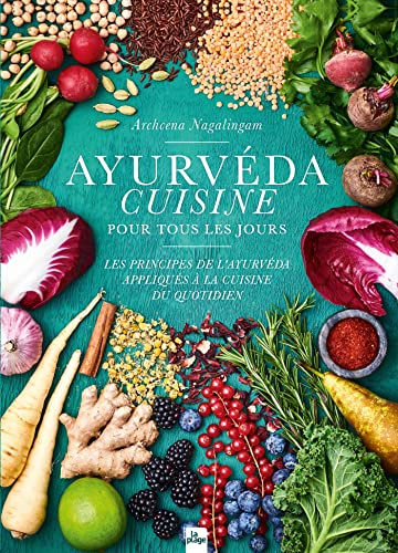 Ayurvéda cuisine pour tous les jours: Les principes de l'ayurvéda appliqués à la cuisine du quotidien