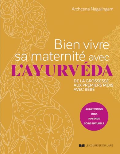 Bien vivre sa maternité avec l'ayurvéda - De la grossesse aux premiers mois avec bébé: De la grossesse aux premiers mois avec bébé - Alimentation, yoga, massage, soins naturels von COURRIER LIVRE