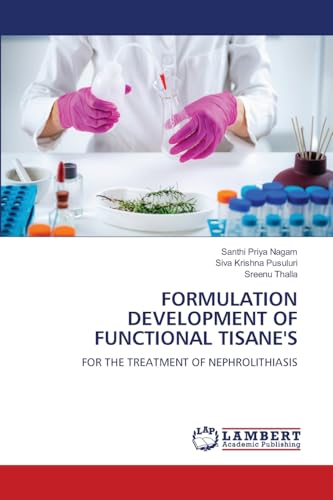 FORMULATION DEVELOPMENT OF FUNCTIONAL TISANE'S: FOR THE TREATMENT OF NEPHROLITHIASIS von LAP LAMBERT Academic Publishing