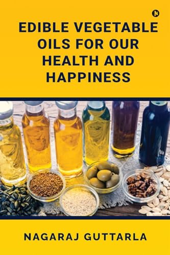 Edible Vegetable Oils for Our Health and Happiness von Notion Press