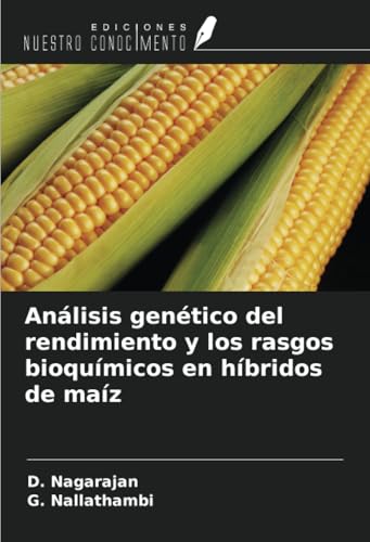 Análisis genético del rendimiento y los rasgos bioquímicos en híbridos de maíz von Ediciones Nuestro Conocimiento