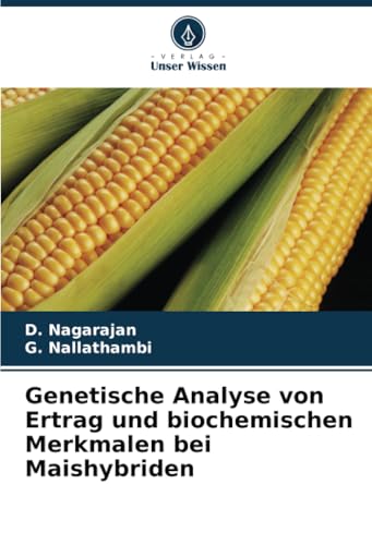 Genetische Analyse von Ertrag und biochemischen Merkmalen bei Maishybriden von Verlag Unser Wissen