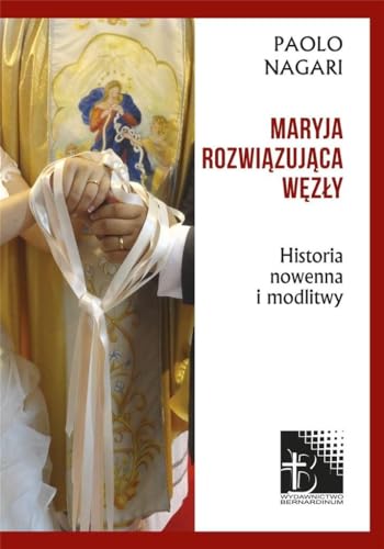 Maryja rozwiązująca węzły: Historia nowenna i modlitwy Maryja rozwiązująca węzły: Historia nowenna i modlitwy von Bernardinum