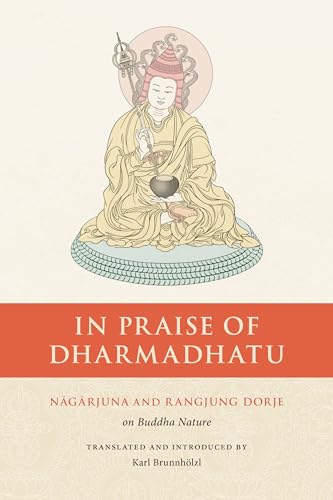 In Praise of Dharmadhatu: Nagarjuna and Rangjung Dorje on Buddha Nature (The Nitartha Institute Series)