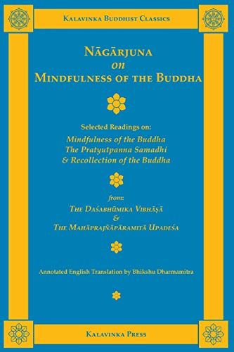 Nagarjuna on Mindfulness of the Buddha: Selected Readings on Mindfulness of the Buddha, the Pratyutpanna Samadhi, and Recollection of the Buddha (Kalavinka Buddhist Classics)