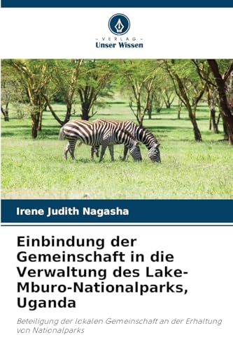 Einbindung der Gemeinschaft in die Verwaltung des Lake-Mburo-Nationalparks, Uganda: Beteiligung der lokalen Gemeinschaft an der Erhaltung von Nationalparks von Verlag Unser Wissen