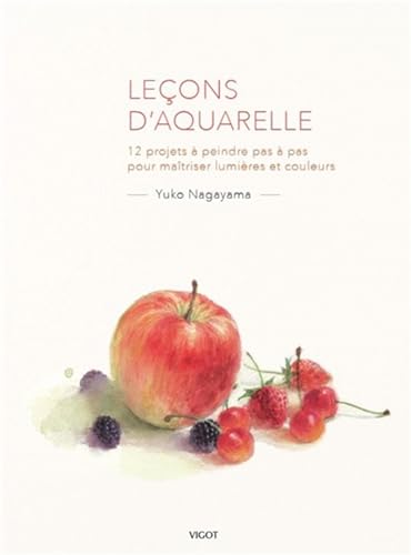 Leçons d'aquarelle: 12 projets à peindre pas à pas pour maîtriser lumières et couleurs Leçons d'aquarelle: 12 projets à peindre pas à pas pour maîtriser lumières et couleurs