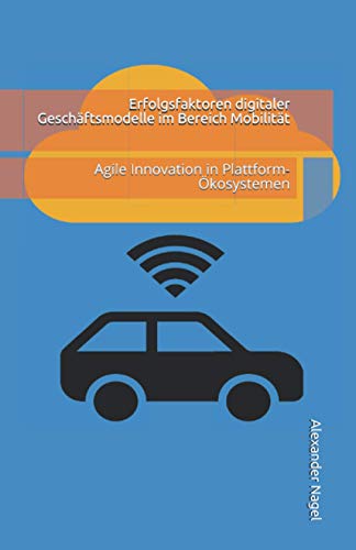 Erfolgsfaktoren digitaler Geschäftsmodelle im Bereich Mobilität: Agile Innovation in Plattform-Ökosystemen