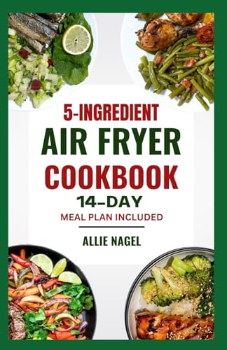 5 Ingredient Air Fryer Cookbook: Quick, Easy and Flavorful Low Fat Diet Recipes and Meal Plan for Healthy Living von Independently published