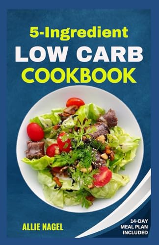 5 Ingredient Low Carb Cookbook: Quick, Easy and Delicious High Protein, Low Sugar Diet Recipes & Meal Plan That Support Weight Loss von Independently published