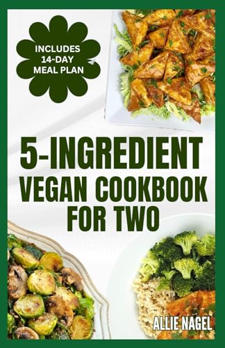 5 Ingredient Vegan Cookbook For Two: Easy, Quick, Delicious Plant Based Diet Recipes and Meal Plan for Healthy Living Ready in 30 Minutes or Less von Independently published