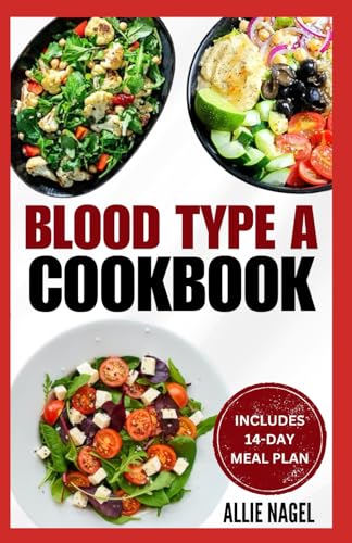 Blood Type A Cookbook: Quick, Tasty, Nutritious Diet Recipes and Meal Plan for Blood Type A Positive & Negative von Independently published