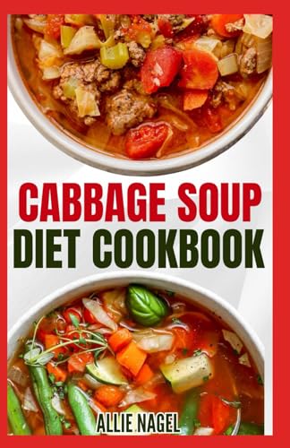 Cabbage Soup Diet Cookbook: Simple Step by Step by Guide to Make Easy Low Fat Cabbage Soup Recipes for Detox & Weight Loss von Independently published
