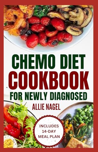 Chemo Diet Cookbook for Newly Diagnosed: Quick and Easy Anti Cancer Recipes to Eat During and After Chemotherapy von Independently published