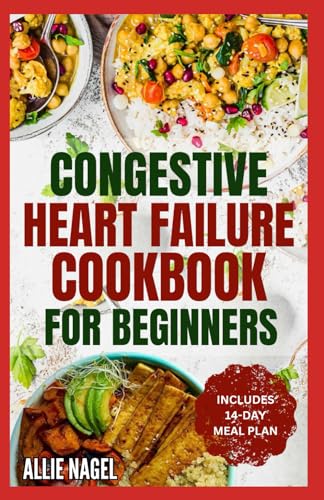 Congestive Heart Failure Cookbook for Beginners: Delicious, Low Fat, Low Sodium Diet Recipes and Meal Plan for Improved Heart Health von Independently published