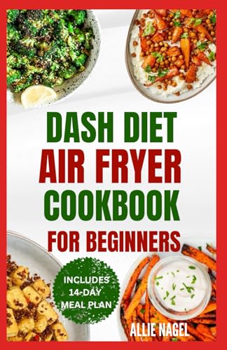Dash Diet Air Fryer Cookbook for Beginners: Delicious, Heart Healthy, Low Sodium Diet Recipes and Meal Plan to Manage Hypertension & Heart Diseases von Independently published