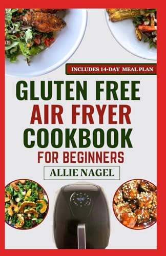 Gluten-Free Air Fryer Cookbook For Beginners: Delicious Anti Inflammatory Diet Recipes and Meal Plan to Manage Gluten Intolerance & IBS von Independently published
