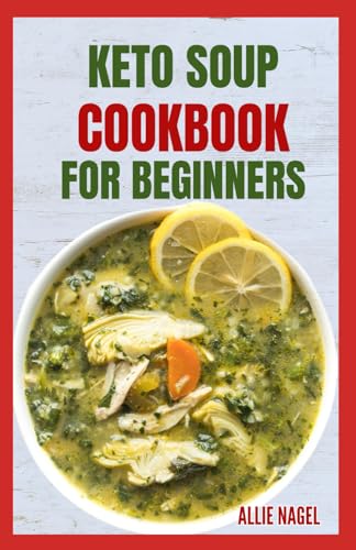 Keto Soup Cookbook For Beginners: Delicious Homemade Low Carb High Protein Soup Recipes for Ketogenic lifestyle & Healthy Living Ready in 30 Minutes Or Less von Independently published