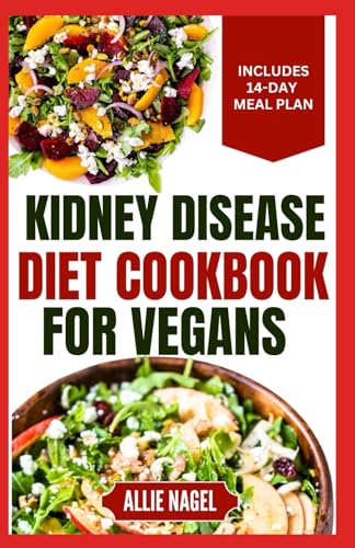 Kidney Disease Diet Cookbook for Vegans: Tasty Low Sodium, Low Potassium Recipes and Meal Plan to Manage CKD Stage 3 & Prevent Kidney Failure von Independently published