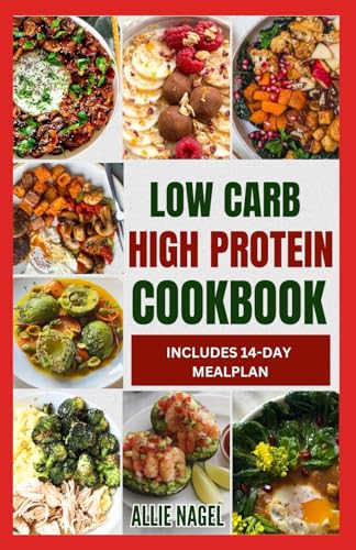 Low Carb High Protein Cookbook: Quick, Easy, Delicious Low Calorie, Low Fat Diet Recipes and Meal Prep to Lose Weight von Independently published