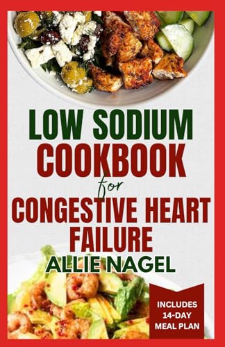 Low Sodium Cookbook for Congestive Heart Failure: Nutritious, Low Fat, Heart Healthy Diet Recipes and Meal Plan to Lower Blood Pressure & Reduce Cholesterol Levels von Independently published