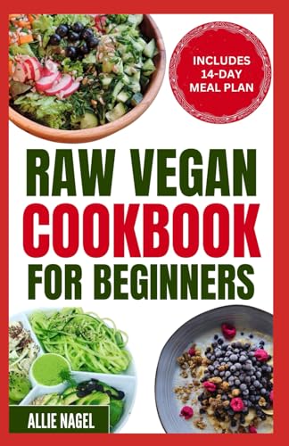 Raw Vegan Cookbook for Beginners: Wholesome Gluten-Free Plant Based Diet Recipes and Meal Plan to Eat Clean, Avoid Processed Foods & Live Healthily von Independently published