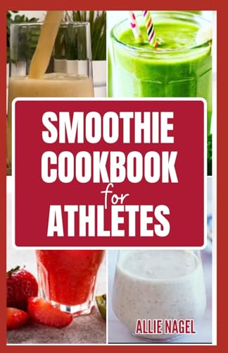 Smoothie Cookbook for Athletes: Tasty Nutrient Packed Fruit Blends for Pre-workout, Recovery & Performance Boost von Independently published