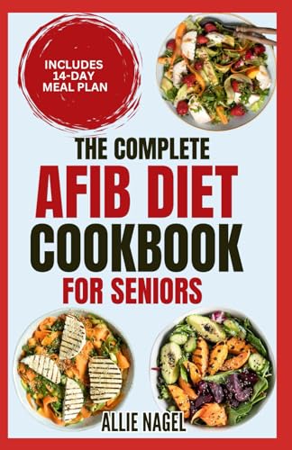 The Complete AFib Diet Cookbook for Seniors: Quick, Delicious Low Sodium Heart Healthy Recipes to Manage Atrial Fibrillation, Prevent Strokes & Heart Failure von Independently published
