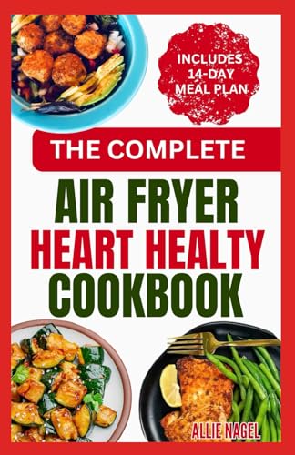 The Complete Air Fryer Heart Healthy Cookbook: Delicious Low Sodium, Low Cholesterol Diet Recipes and Meal Plan to Lower Blood Pressure for Beginners von Independently published