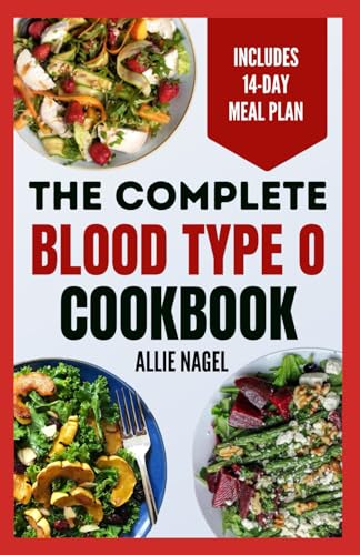 The Complete Blood Type O Cookbook: Easy, Delicious, Healthy Diet Recipes and Meal Plan for Blood Type O Positive & Negative Immune System Support von Independently published