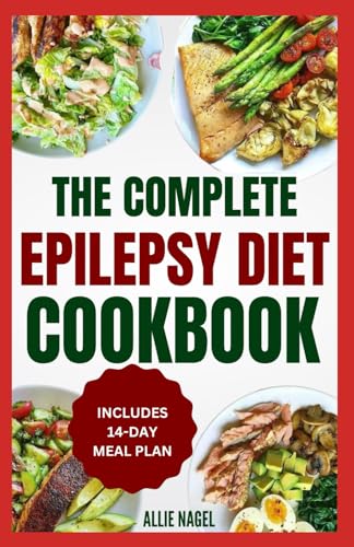 The Complete Epilepsy Diet Cookbook: Delicious Anti Inflammatory, Ketogenic Recipes and Meal Plan to Manage Seizure Disorder & Improve Brain Health von Independently published