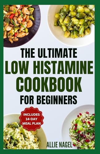 The Ultimate Low Histamine Cookbook For Beginners: Delicious, Gluten-Free, Anti-Inflammatory Recipes and Meal Plan to Manage Histamine Intolerance & Triggers von Independently published