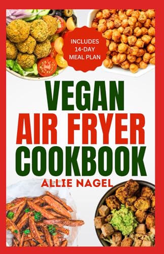Vegan Air Fryer Cookbook: Quick, Easy and Delicious Plant Based Diet Recipes & Meal Plan for Healthy Living von Independently published