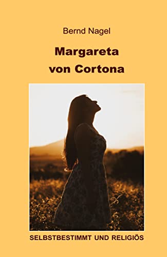 Margareta von Cortona: Selbstbestimmt und religiös von Reischl, Roland