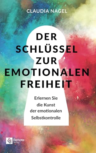 Der Schlüssel zur emotionalen Freiheit: Erlernen Sie die Kunst der emotionalen Selbstkontrolle Der Schlüssel zur emotionalen Freiheit: Erlernen Sie die Kunst der emotionalen Selbstkontrolle
