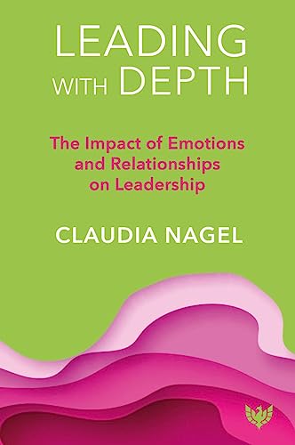 Leading With Depth: The Impact of Emotions and Relationships on Leadership