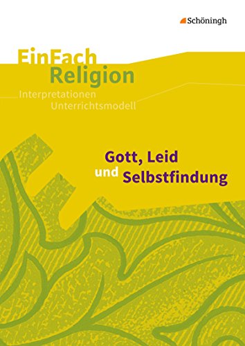 EinFach Religion: Gott, Leid und Selbstfindung: Jahrgangsstufen 11 - 13 (EinFach Religion: Unterrichtsbausteine Klassen 5 - 13)