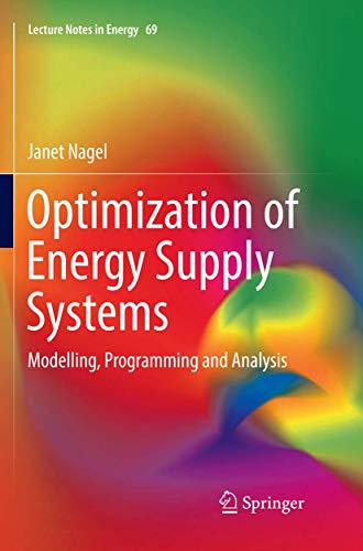 Optimization of Energy Supply Systems: Modelling, Programming and Analysis (Lecture Notes in Energy, Band 69)