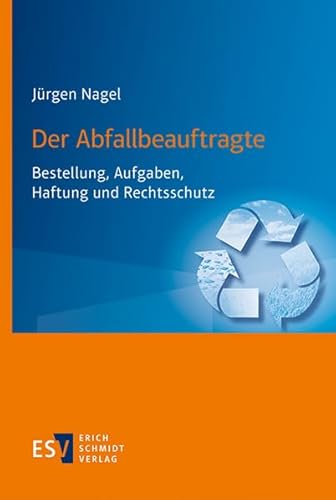 Der Abfallbeauftragte: Bestellung, Aufgaben, Haftung und Rechtsschutz von Schmidt, Erich